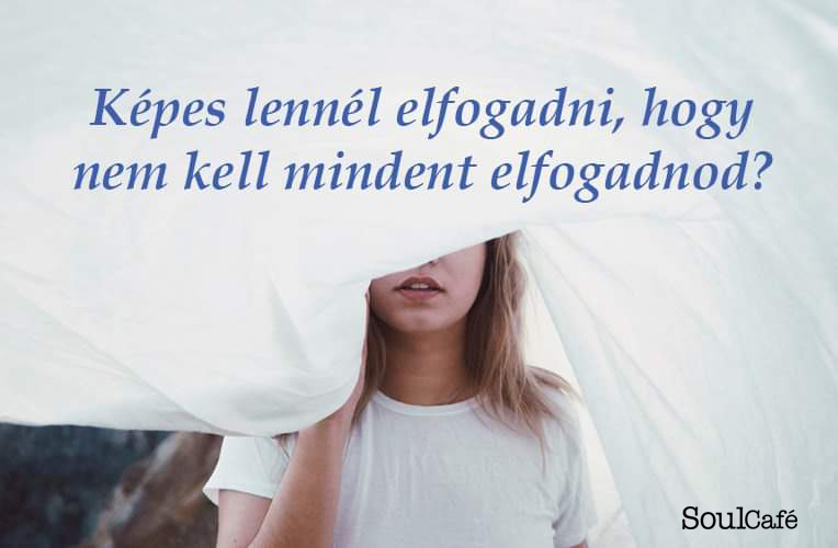 Képes lennél elfogadni….